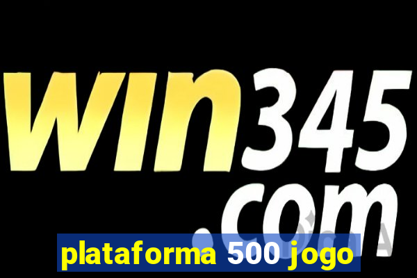 plataforma 500 jogo